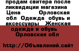 продам свитера после ликвидации магазина › Цена ­ 500 - Орловская обл. Одежда, обувь и аксессуары » Женская одежда и обувь   . Орловская обл.